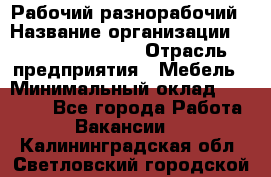 Рабочий-разнорабочий › Название организации ­ Fusion Service › Отрасль предприятия ­ Мебель › Минимальный оклад ­ 30 000 - Все города Работа » Вакансии   . Калининградская обл.,Светловский городской округ 